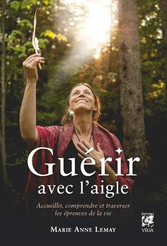 Guérir avec l'aigle. Accueillir, comprendre et traverser les épreuves de la vie