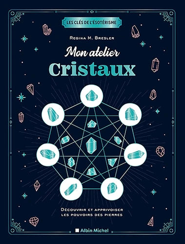 Mon atelier cristaux. Découvrir et apprivoiser les pouvoirs des pierres