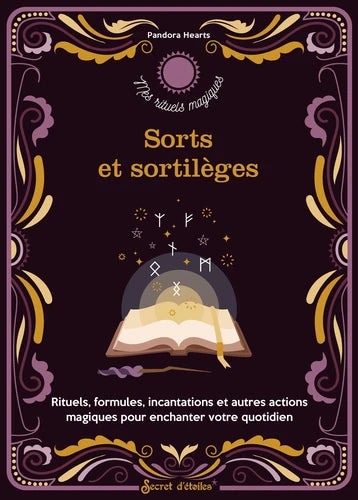 Sorts et sortilèges. Rituels, formules, incantations et autres actions magiques pour enchanter votre quotidien