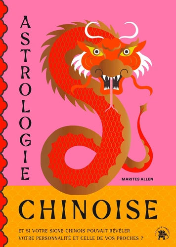 Astrologie Chinoise. Et si votre signe chinois pouvait révéler votre personnalité et celle de vos proches ?
