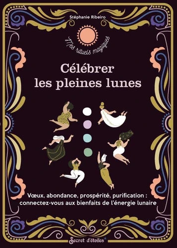 Célébrer les pleines lunes. Voeux, abondance, prospérité, purification : connectez-vous aux bienfaits de l'énergie lunaire
