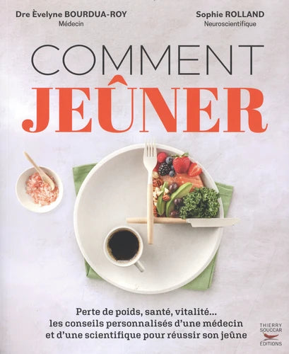 Comment jeûner. Perte de poids, santé, vitalité... Les conseils personnalisés d'une médecin et d'une scientifique