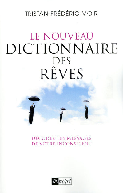 LE NOUVEAU DICTIONNAIRE DES REVES - DECODEZ LES MESSAGES DE VOTRE INCONSCIENT