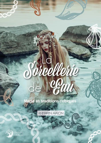 La Sorcellerie de l'Eau. Magie et traditions celtiques