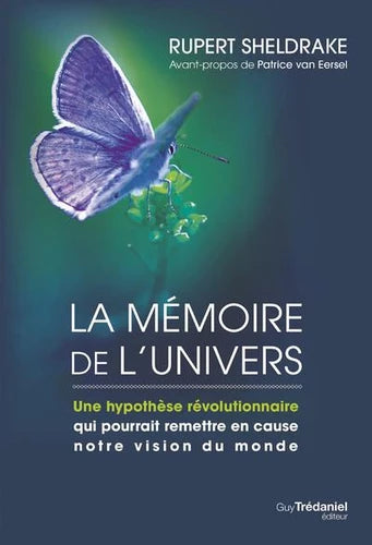 La mémoire de l'univers. Une hypothèse révolutionnaire qui pourrait remettre en cause notre vision du monde suivi de Les champs morphiques et l'ordre impliqué