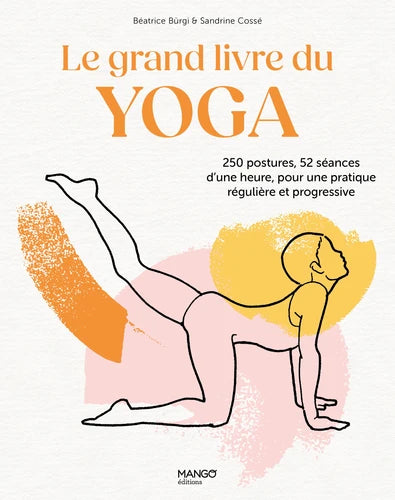 Le grand livre du yoga. 250 postures, 52 séances d'une heure, pour une pratique régulière et progressive