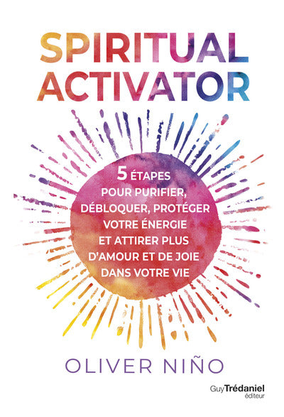 SPIRITUAL ACTIVATOR - 5 ETAPES POUR PURIFIER, DEBLOQUER, PROTEGER VOTRE ENERGIE ET ATTIRER PLUS D'AMOUR
